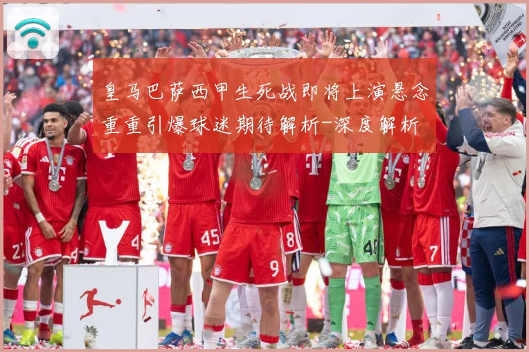 皇马巴萨西甲生死战即将上演悬念重重引爆球迷期待解析-深度解析