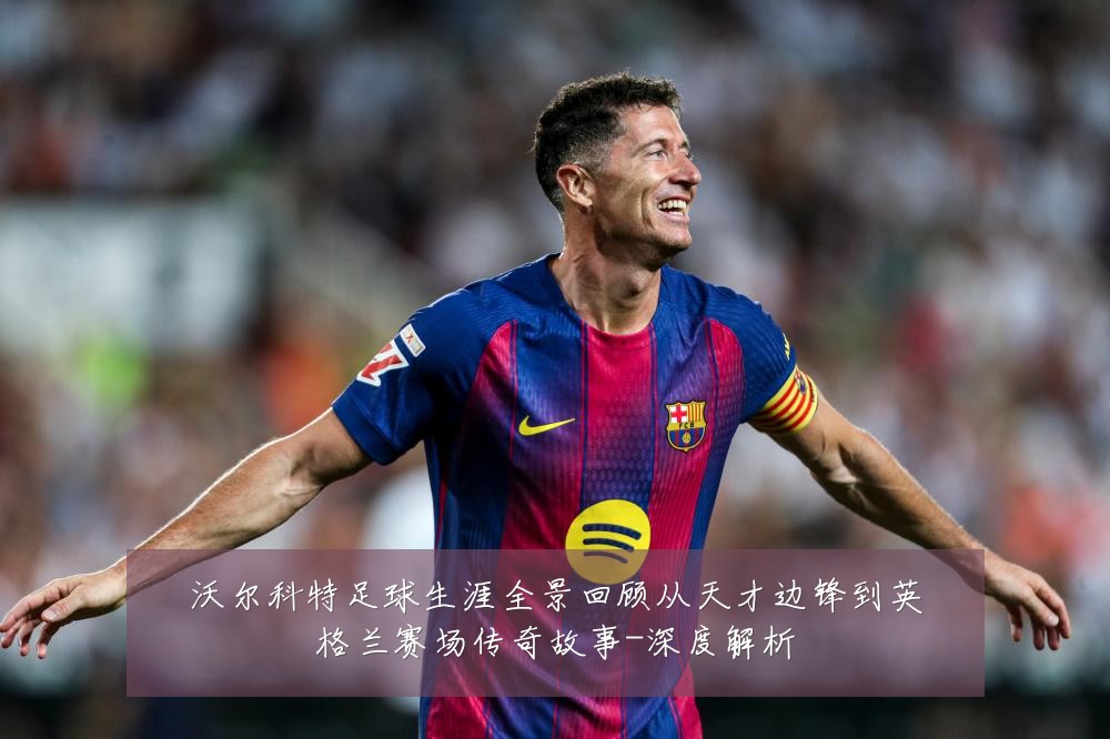 沃尔科特足球生涯全景回顾从天才边锋到英格兰赛场传奇故事-深度解析